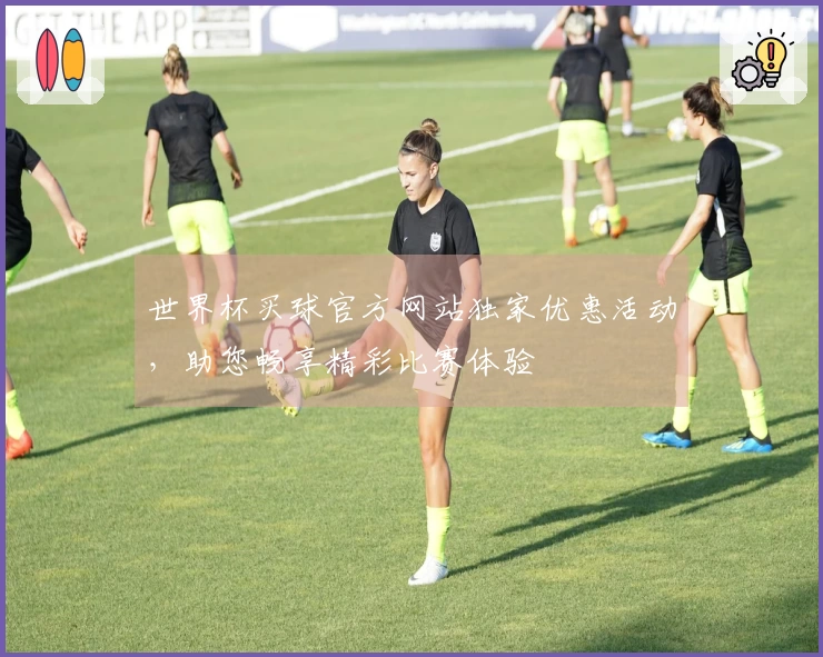 世界杯买球官方网站独家优惠活动，助您畅享精彩比赛体验