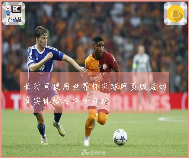 长时间使用世界杯买球网页版后的真实体验与评价分析