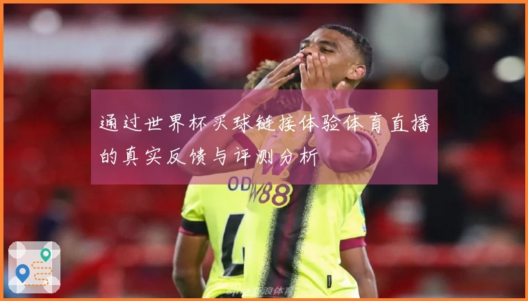 通过世界杯买球链接体验体育直播的真实反馈与评测分析